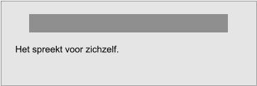 Het spreekt voor zichzelf.